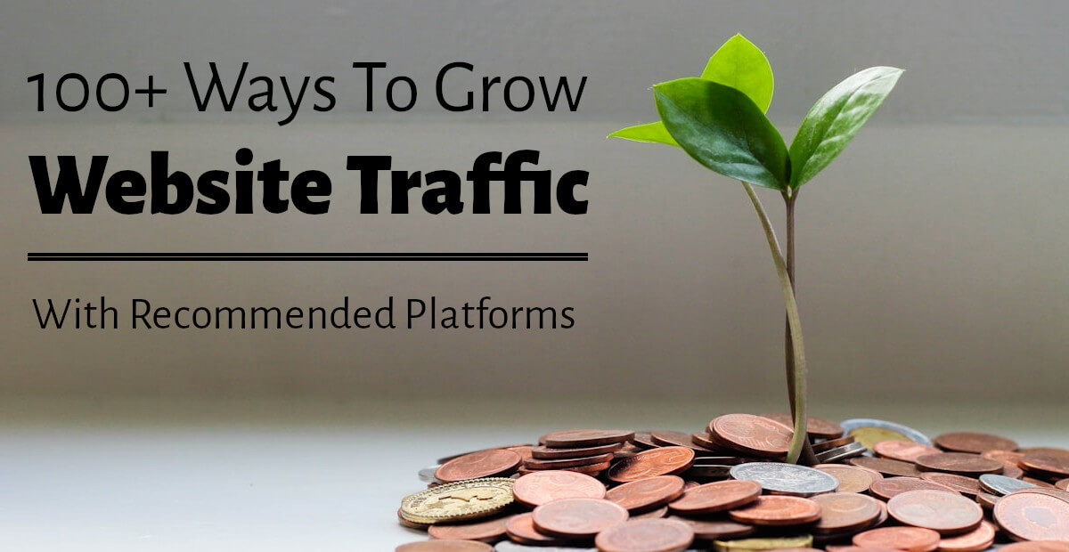 100+ Ways To Grow Website Traffic With Recommended Platforms